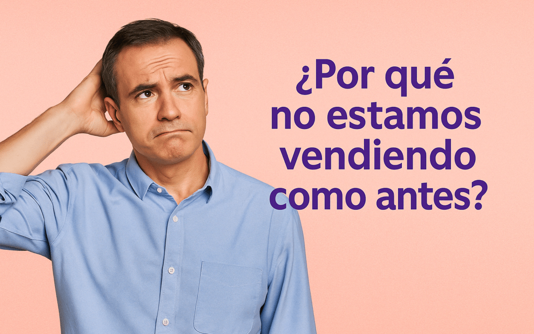 ¿Por qué no estamos vendiendo como antes?